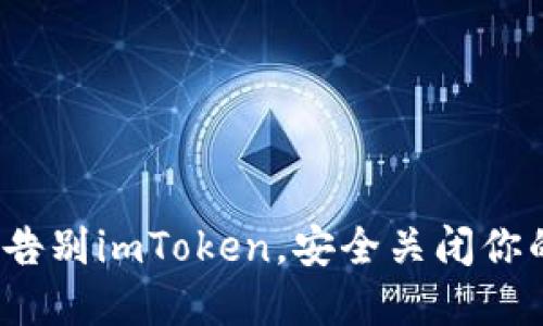 如何优雅地告别imToken，安全关闭你的数字钱包？