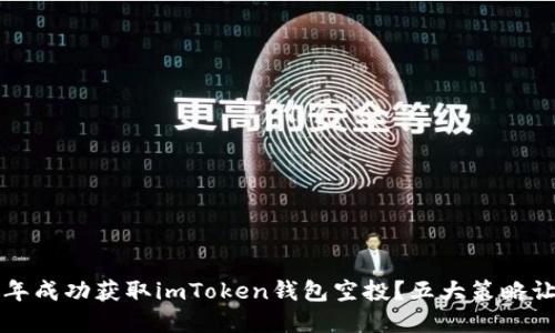 如何在2019年成功获取imToken钱包空投？五大策略让你不再错过！