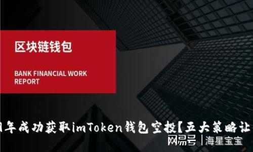 如何在2019年成功获取imToken钱包空投？五大策略让你不再错过！