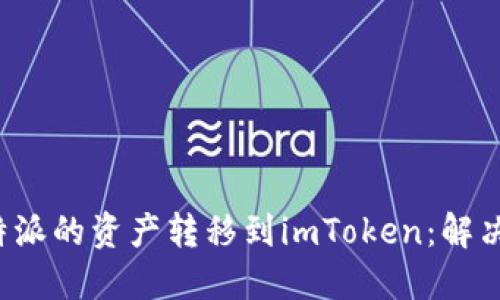 如何快速将比特派的资产转移到imToken：解决你的一切疑虑！