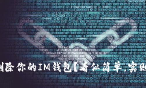 如何彻底删除你的IM钱包？看似简单，实则挑战重重！