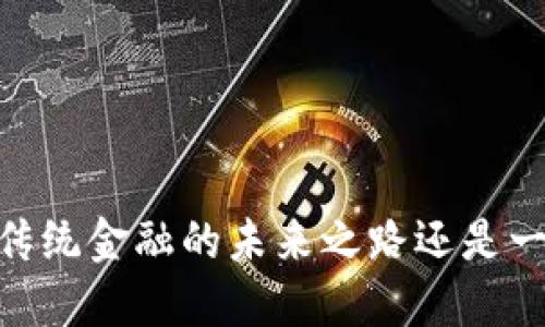 数字货币：颠覆传统金融的未来之路还是一场错位的狂欢？