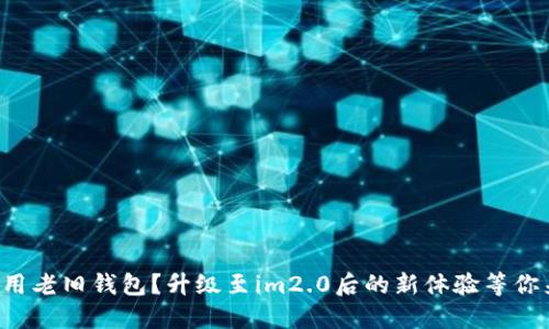 你还在用老旧钱包？升级至im2.0后的新体验等你来探索！