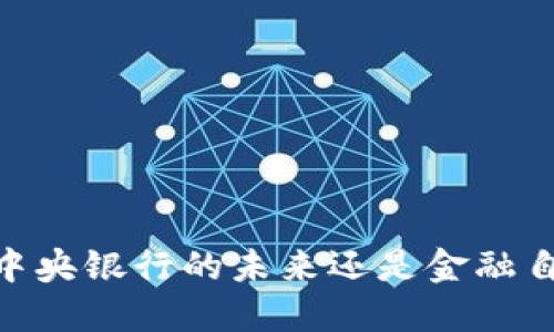 数字货币：中央银行的未来还是金融自由的阻碍？