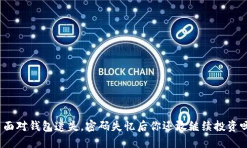 : 面对钱包遗失，密码失忆后你还敢继续投资吗？