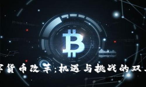 数字货币改革：机遇与挑战的双刃剑