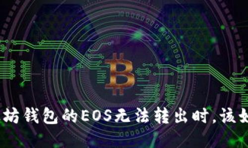 : 当以太坊钱包的EOS无法转出时，该如何应对？