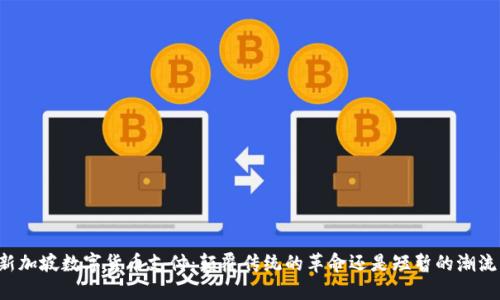 新加坡数字货币支付：颠覆传统的革命还是短暂的潮流？