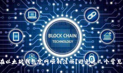 如何在以太坊钱包官网顺利注册？避免这几个常见错误！