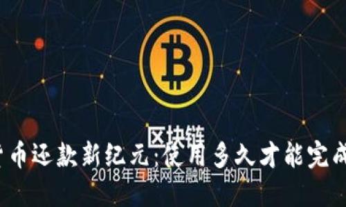 数字货币还款新纪元：使用多久才能完成还款?