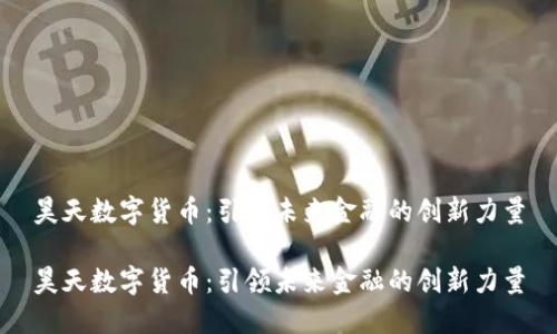 昊天数字货币：引领未来金融的创新力量

昊天数字货币：引领未来金融的创新力量