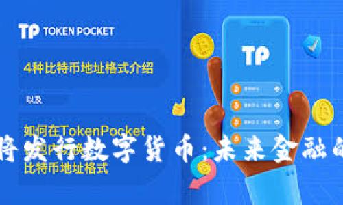 国家央行即将发行数字货币：未来金融的转型与挑战