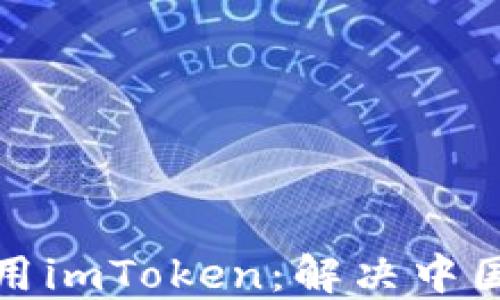 
如何安全地访问和使用imToken：解决中国用户访问限制的策略