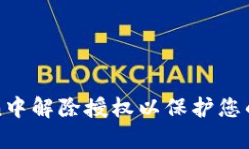 如何在imToken中解除授权以保护您的数字资产安全