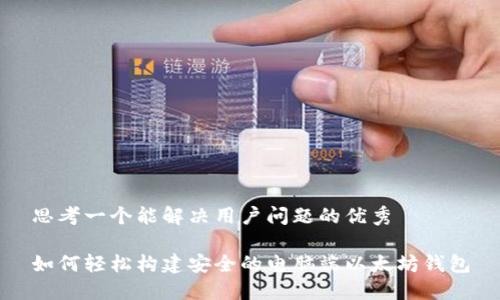 思考一个能解决用户问题的优秀

如何轻松构建安全的电脑端以太坊钱包