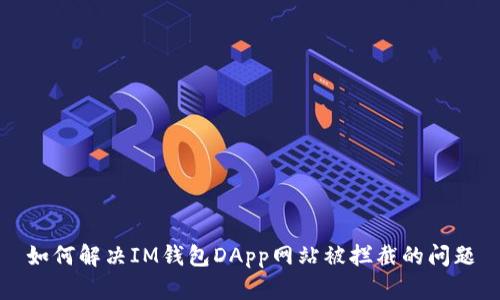 如何解决IM钱包DApp网站被拦截的问题