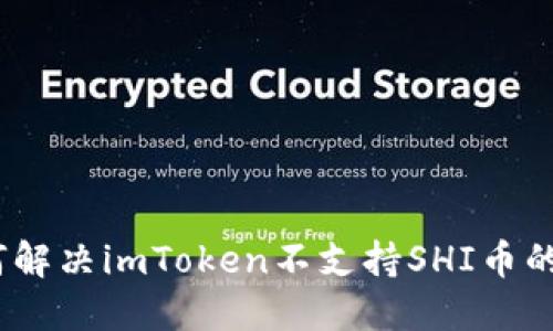 : 如何解决imToken不支持SHI币的问题？