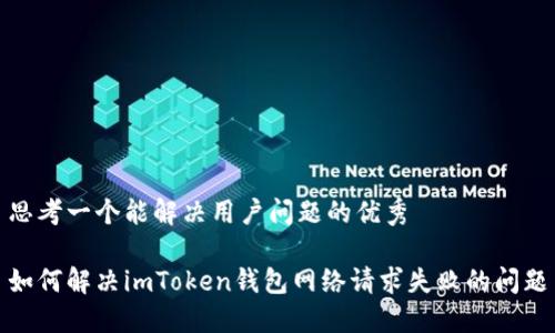 思考一个能解决用户问题的优秀

如何解决imToken钱包网络请求失败的问题