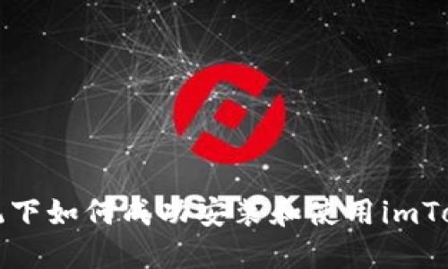 鸿蒙系统下如何成功安装和使用imToken钱包