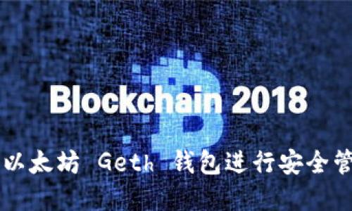 如何使用以太坊 Geth 钱包进行安全管理和交易