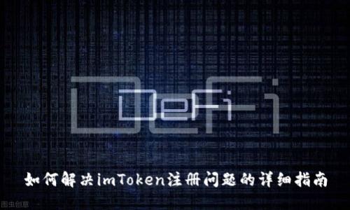 如何解决imToken注册问题的详细指南
